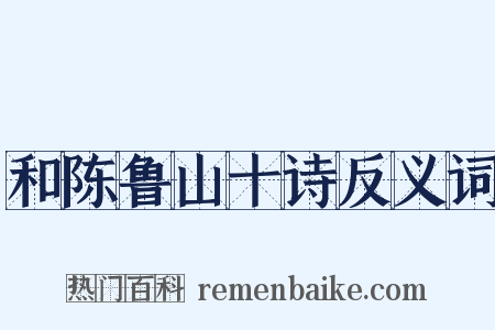 和陈鲁山十诗反义词是什么意思的图片